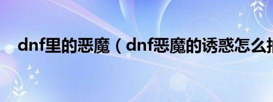 dnf里的恶魔（dnf恶魔的诱惑怎么抽奖）