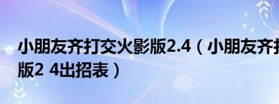 小朋友齐打交火影版2.4（小朋友齐打交火影版2 4出招表）