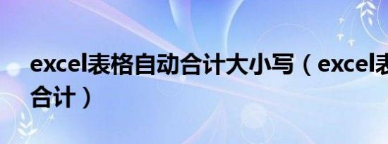excel表格自动合计大小写（excel表格自动合计）