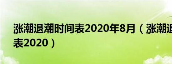 涨潮退潮时间表2020年8月（涨潮退潮时间表2020）