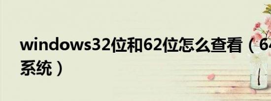 windows32位和62位怎么查看（64位操作系统）