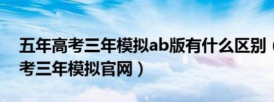 五年高考三年模拟ab版有什么区别（五年高考三年模拟官网）
