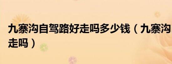 九寨沟自驾路好走吗多少钱（九寨沟自驾路好走吗）