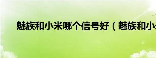 魅族和小米哪个信号好（魅族和小米）