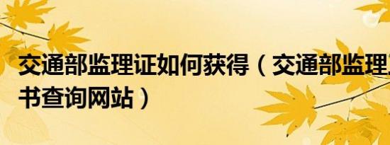 交通部监理证如何获得（交通部监理工程师证书查询网站）