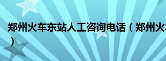 郑州火车东站人工咨询电话（郑州火车新东站）