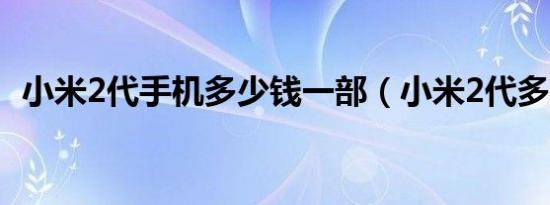 小米2代手机多少钱一部（小米2代多少钱）