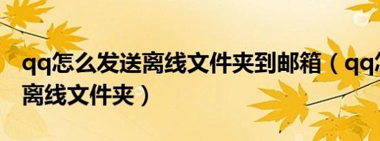 qq怎么发送离线文件夹到邮箱（qq怎么发送离线文件夹）