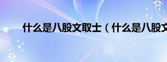 什么是八股文取士（什么是八股文）