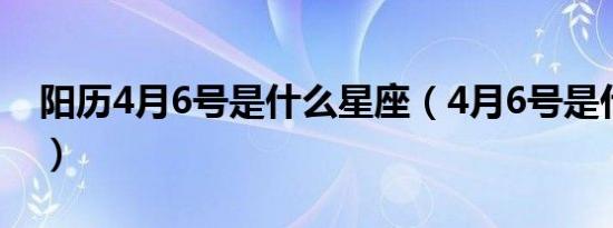 阳历4月6号是什么星座（4月6号是什么星座）