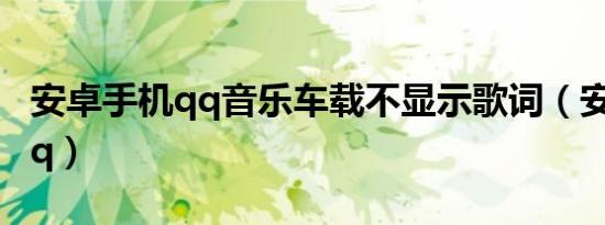 安卓手机qq音乐车载不显示歌词（安卓手机qq）