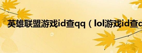 英雄联盟游戏id查qq（lol游戏id查qq号）