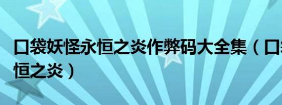 口袋妖怪永恒之炎作弊码大全集（口袋妖怪永恒之炎）