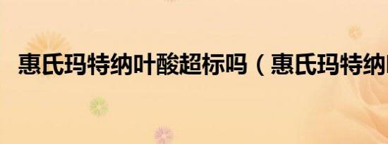 惠氏玛特纳叶酸超标吗（惠氏玛特纳叶酸）