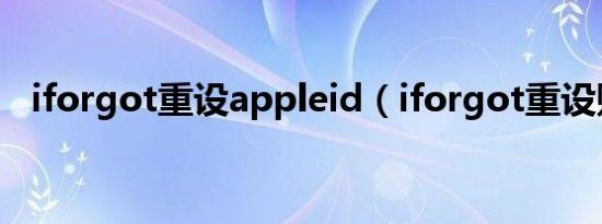 iforgot重设appleid（iforgot重设账户）