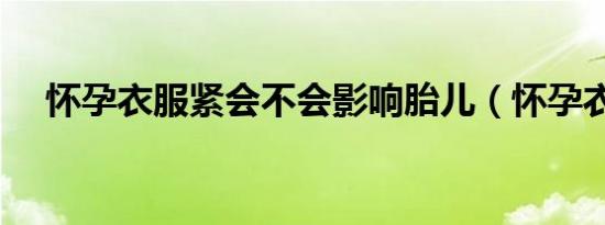 怀孕衣服紧会不会影响胎儿（怀孕衣服）