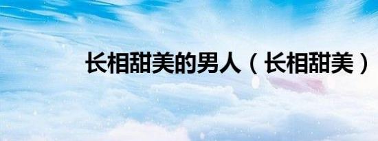 长相甜美的男人（长相甜美）
