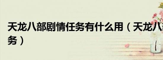 天龙八部剧情任务有什么用（天龙八部剧情任务）