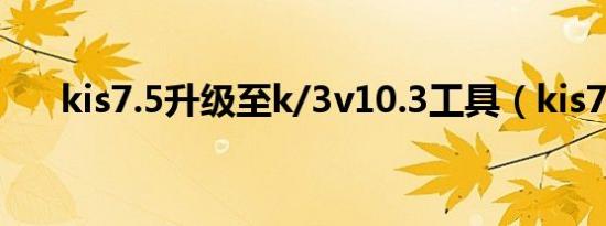 kis7.5升级至k/3v10.3工具（kis7 0）