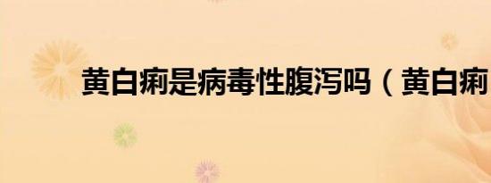 黄白痢是病毒性腹泻吗（黄白痢）