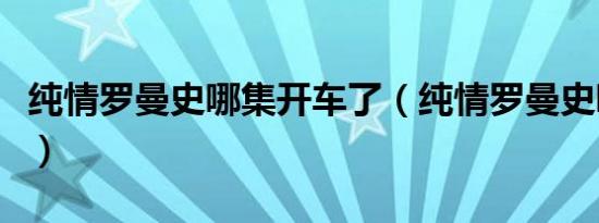 纯情罗曼史哪集开车了（纯情罗曼史哪集最污）