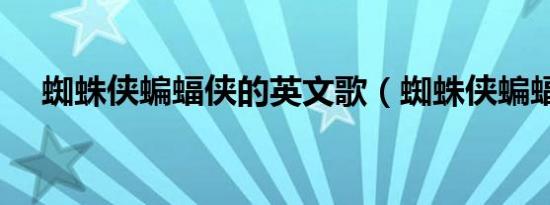 蜘蛛侠蝙蝠侠的英文歌（蜘蛛侠蝙蝠侠）
