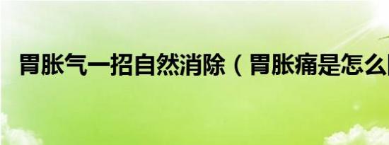 胃胀气一招自然消除（胃胀痛是怎么回事）