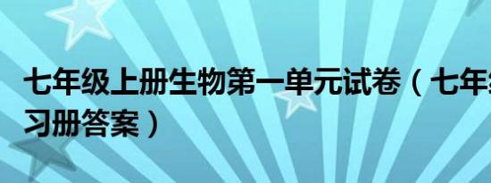 七年级上册生物第一单元试卷（七年级生物练习册答案）