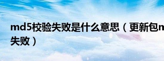 md5校验失败是什么意思（更新包md5校验失败）
