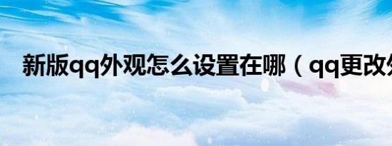 新版qq外观怎么设置在哪（qq更改外观）