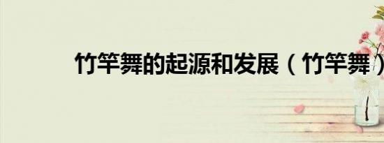 竹竿舞的起源和发展（竹竿舞）