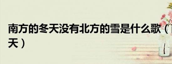 南方的冬天没有北方的雪是什么歌（南方的冬天）