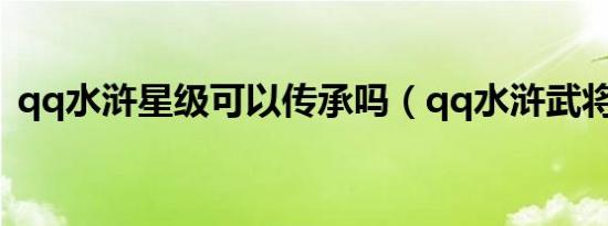 qq水浒星级可以传承吗（qq水浒武将星级）