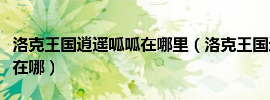 洛克王国逍遥呱呱在哪里（洛克王国逍遥呱呱在哪）