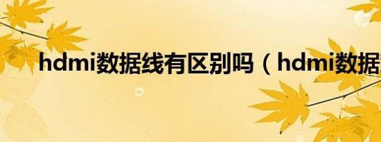 hdmi数据线有区别吗（hdmi数据线）