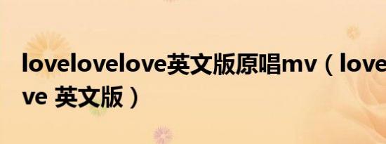 lovelovelove英文版原唱mv（love love love 英文版）