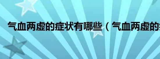 气血两虚的症状有哪些（气血两虚的症状）