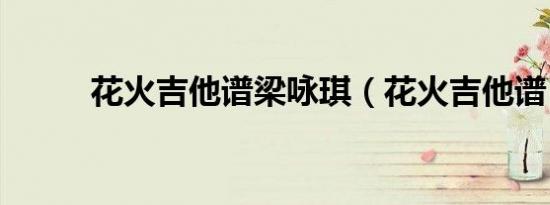 花火吉他谱梁咏琪（花火吉他谱）