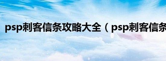 psp刺客信条攻略大全（psp刺客信条攻略）