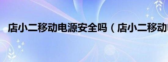 店小二移动电源安全吗（店小二移动电源）