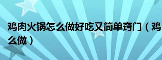鸡肉火锅怎么做好吃又简单窍门（鸡肉火锅怎么做）