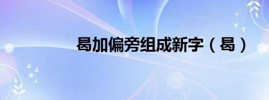 曷加偏旁组成新字（曷）