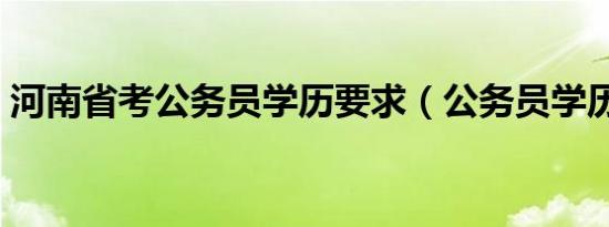 河南省考公务员学历要求（公务员学历要求）
