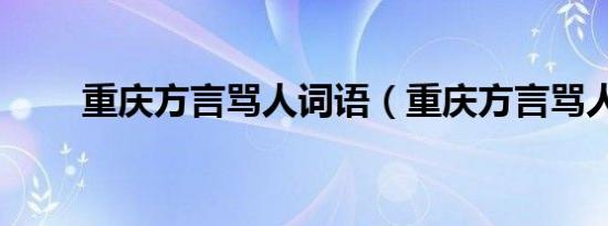 重庆方言骂人词语（重庆方言骂人）