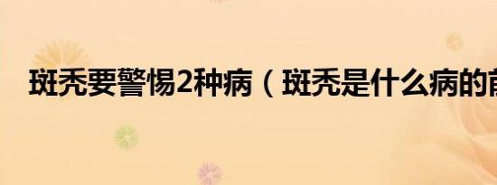 斑秃要警惕2种病（斑秃是什么病的前兆）