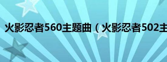 火影忍者560主题曲（火影忍者502主题曲）