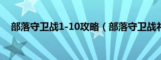 部落守卫战1-10攻略（部落守卫战礼包）