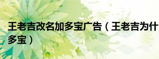 王老吉改名加多宝广告（王老吉为什么改名加多宝）