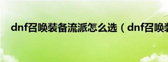 dnf召唤装备流派怎么选（dnf召唤装备）