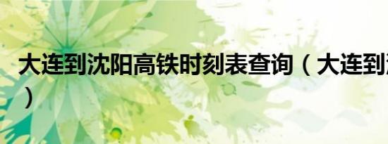 大连到沈阳高铁时刻表查询（大连到沈阳高铁）